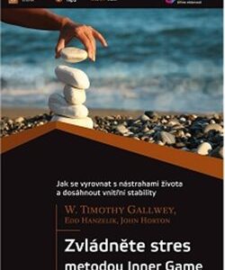 Zvládněte stres metodou Inner Game. Jak se vyrovnat s nástrahami života a dosáhnout vnitřní stability